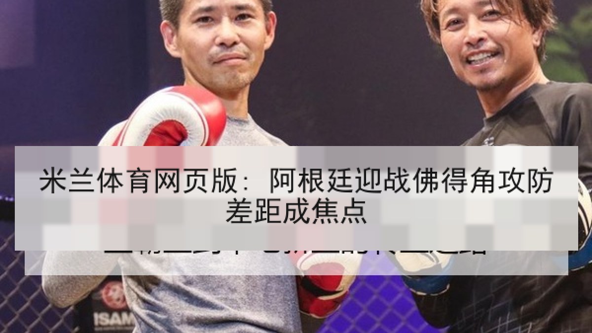 米兰体育网页版: 阿根廷迎战佛得角攻防差距成焦点