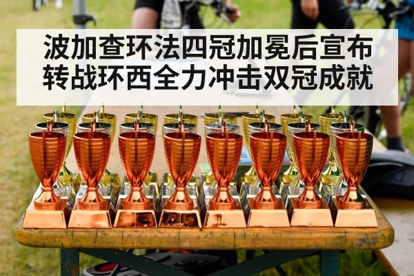 波加查环法四冠加冕后宣布转战环西全力冲击双冠成就