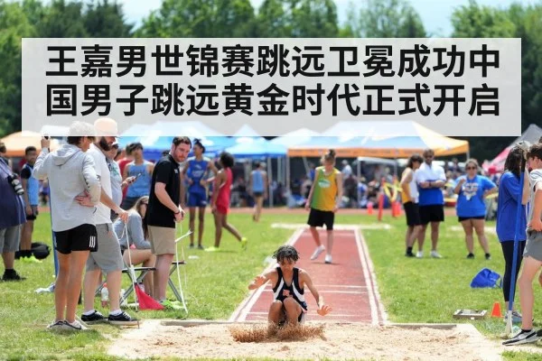 王嘉男世锦赛跳远卫冕成功中国男子跳远黄金时代正式开启