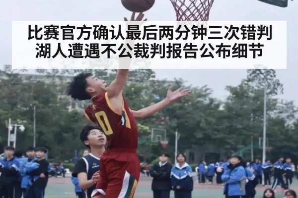 比赛官方确认最后两分钟三次错判湖人遭遇不公裁判报告公布细节